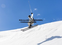 开云kaiyun体育-尼克斯锁定未来核心，字母哥动向影响东部格局