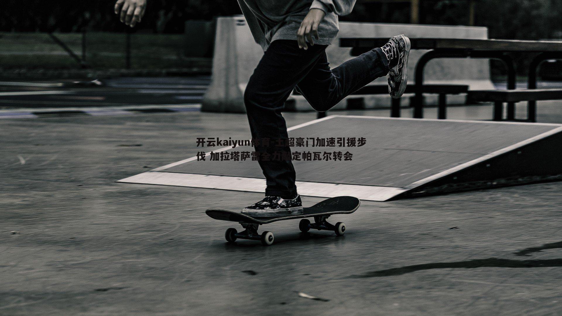 土超豪门加速引援步伐 加拉塔萨雷全力敲定帕瓦尔转会